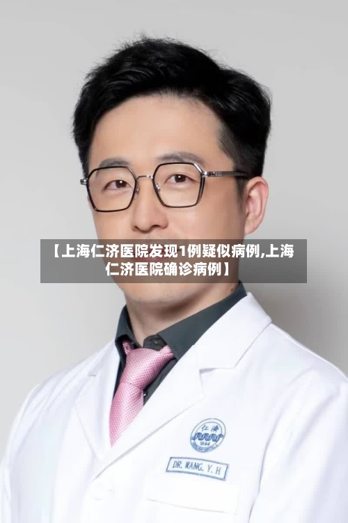 【上海仁济医院发现1例疑似病例,上海仁济医院确诊病例】-第2张图片