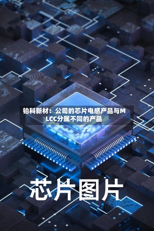 铂科新材：公司的芯片电感产品与MLCC分属不同的产品