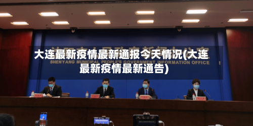 大连最新疫情最新通报今天情况(大连最新疫情最新通告)-第3张图片