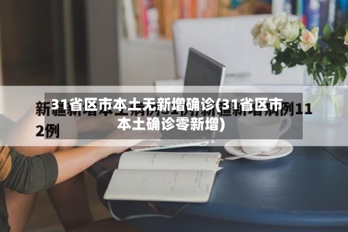 31省区市本土无新增确诊(31省区市本土确诊零新增)-第2张图片