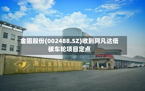 金固股份(002488.SZ)收到阿凡达低碳车轮项目定点