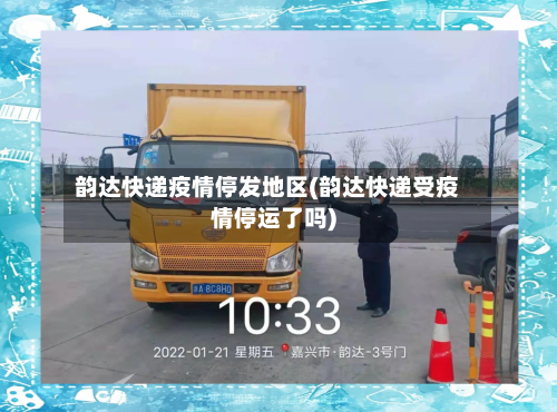 韵达快递疫情停发地区(韵达快递受疫情停运了吗)-第2张图片