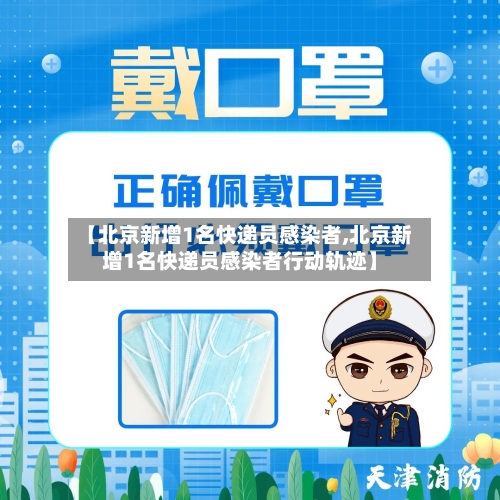 【北京新增1名快递员感染者,北京新增1名快递员感染者行动轨迹】