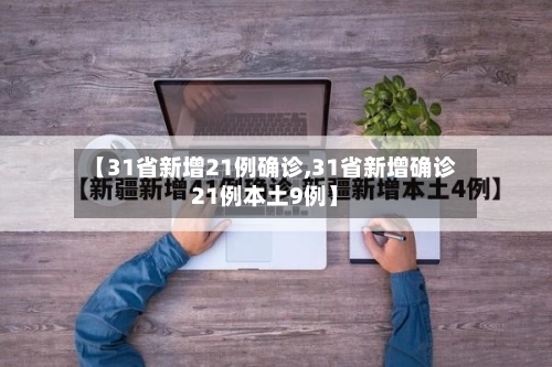 【31省新增21例确诊,31省新增确诊21例本土9例】