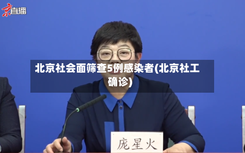 北京社会面筛查5例感染者(北京社工确诊)-第2张图片
