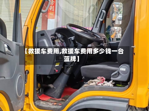 【救援车费用,救援车费用多少钱一台蓝牌】