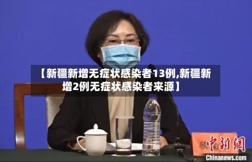 【新疆新增无症状感染者13例,新疆新增2例无症状感染者来源】-第2张图片