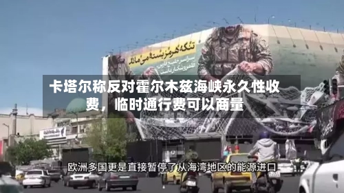 卡塔尔称反对霍尔木兹海峡永久性收费，临时通行费可以商量-第2张图片