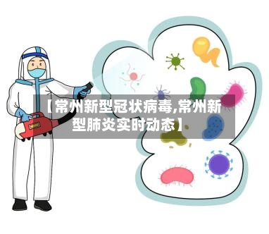 【常州新型冠状病毒,常州新型肺炎实时动态】