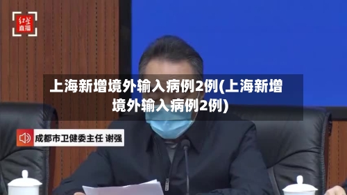 上海新增境外输入病例2例(上海新增境外输入病例2例)-第2张图片