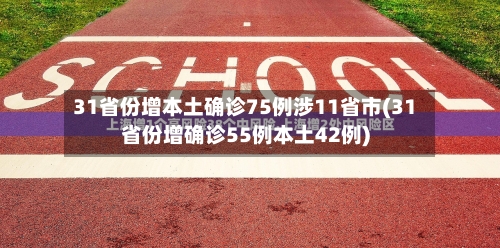 31省份增本土确诊75例涉11省市(31省份增确诊55例本土42例)-第2张图片