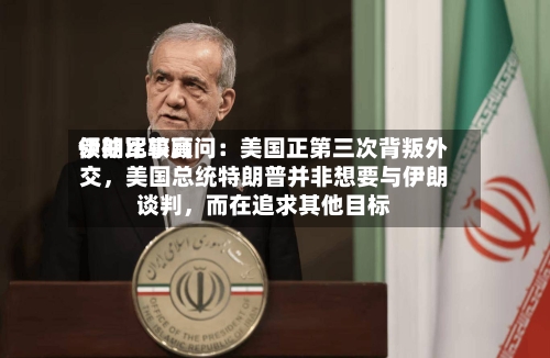 伊朗比较高领袖军事顾问：美国正第三次背叛外交，美国总统特朗普并非想要与伊朗谈判，而在追求其他目标-第3张图片