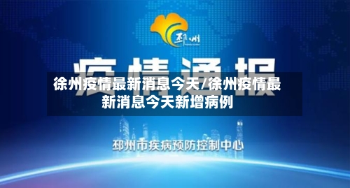 徐州疫情最新消息今天/徐州疫情最新消息今天新增病例