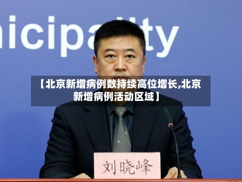 【北京新增病例数持续高位增长,北京新增病例活动区域】-第3张图片