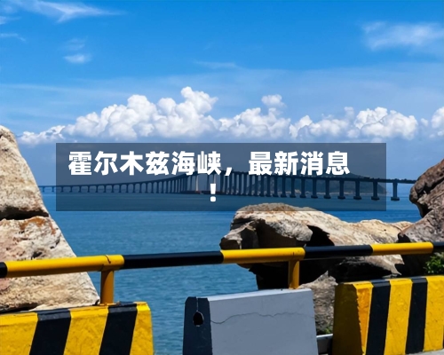 霍尔木兹海峡	，最新消息！-第2张图片