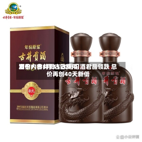 酒价内参5月31日费用发布：古井贡古20与习酒君品领跌 总价再创40天新低-第2张图片