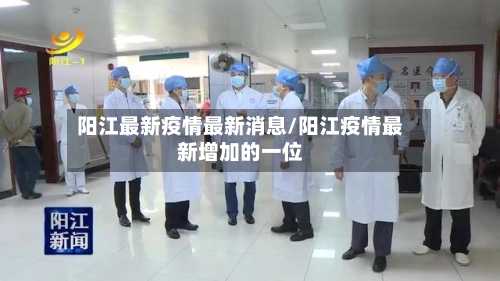 阳江最新疫情最新消息/阳江疫情最新增加的一位-第2张图片