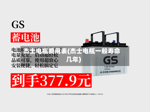 杰士电瓶费用表(杰士电瓶一般寿命几年)