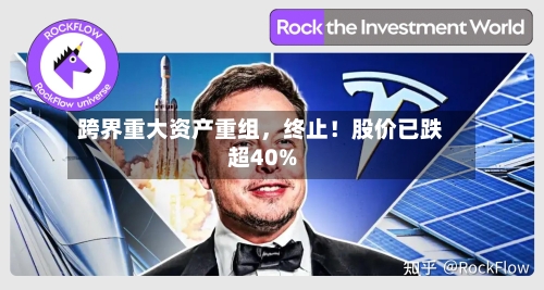 跨界重大资产重组	，终止！股价已跌超40%-第2张图片
