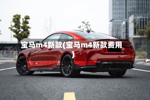 宝马m4新款(宝马m4新款费用)-第2张图片
