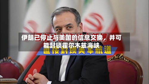 伊朗已停止与美国的信息交换	，并可能封锁霍尔木兹海峡-第3张图片
