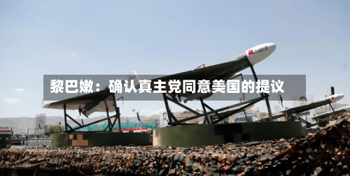 黎巴嫩：确认真主党同意美国的提议