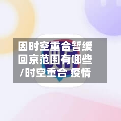 因时空重合暂缓回京范围有哪些/时空重合 疫情-第2张图片