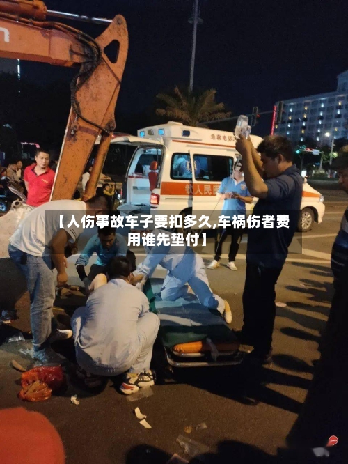【人伤事故车子要扣多久,车祸伤者费用谁先垫付】