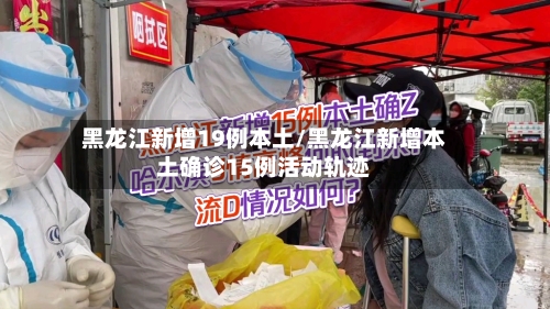 黑龙江新增19例本土/黑龙江新增本土确诊15例活动轨迹-第2张图片