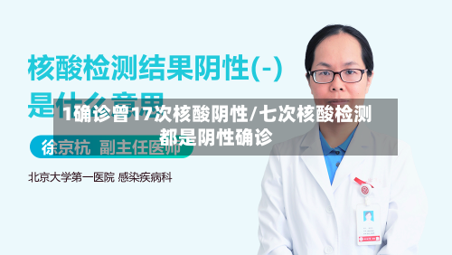 1确诊曾17次核酸阴性/七次核酸检测都是阴性确诊