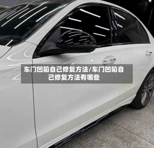 车门凹陷自己修复方法/车门凹陷自己修复方法有哪些-第3张图片