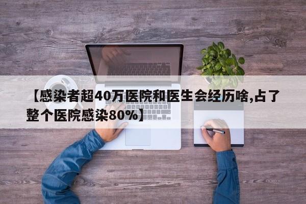 【感染者超40万医院和医生会经历啥,占了整个医院感染80%】