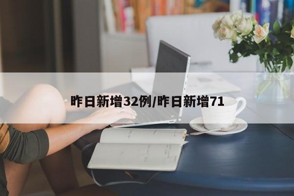 昨日新增32例/昨日新增71