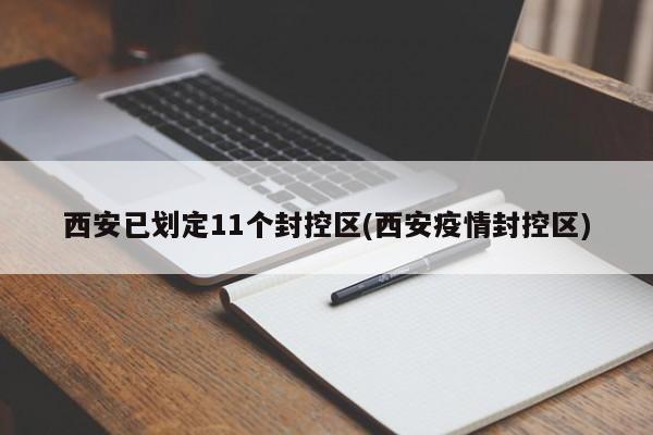 西安已划定11个封控区(西安疫情封控区)